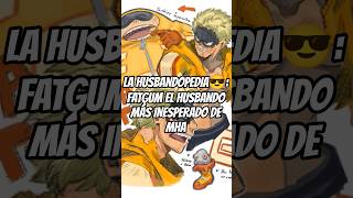 LA HUSBANDOPEDIA😎: FATGUM EL HUSBANDO MÁS INESPERADO DE MHA😱 #anime #myheroacademia #shortvideo