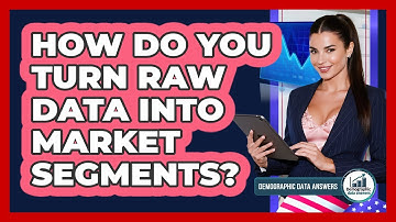 How Do You Turn Raw Data Into Market Segments? - Demographic Data Answers