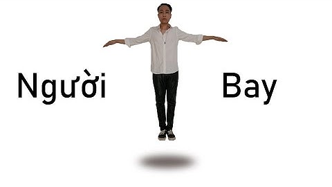 Hướng Dẫn 3 màn Ảo Thuật Người Bay ẢO NHẤT