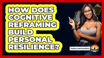 How Does Cognitive Reframing Build Personal Resilience? - The Documentary Reel