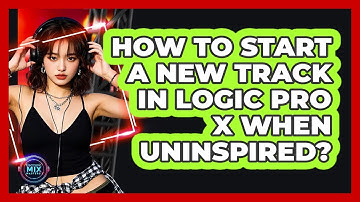 How To Start A New Track In Logic Pro X When Uninspired? - Electronic Mix Masters