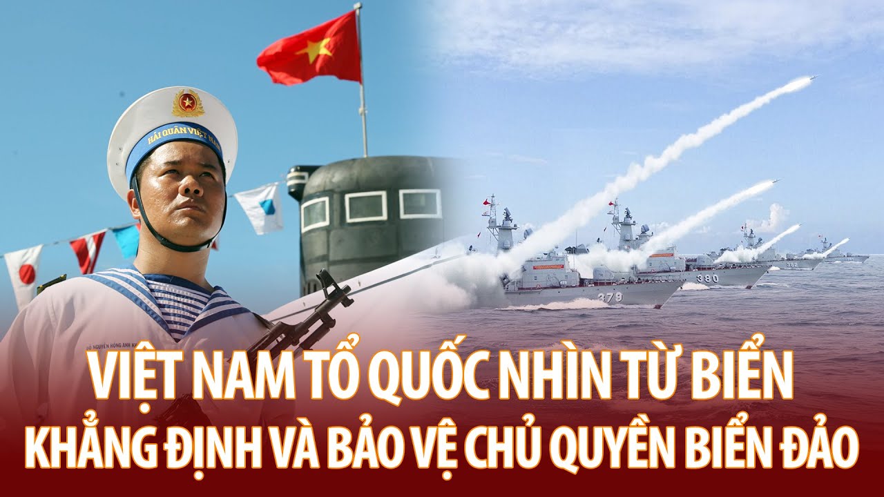 Việt Nam tổ quốc nhìn từ biển | Khẳng định và bảo vệ chủ quyền biển đảo