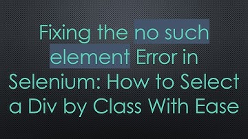 Fixing the no such element Error in Selenium: How to Select a Div by Class With Ease