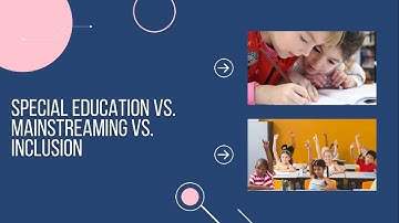 Special Education vs.  Mainstreaming vs.  Inclusion
