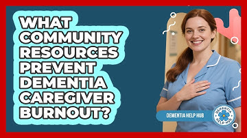 What Community Resources Prevent Dementia Caregiver Burnout? - Dementia Help Hub