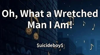 $uicideboy$ - Oh, What a Wretched Man I Am! (Lyrics) $uicideboy$ - Oh, What a Wretched Man I Am! (Lyrics)