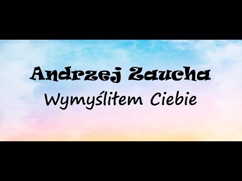 Andrzej Zaucha Wymyśliłem Ciebie Tekst Andrzej Zaucha Wymyśliłem Ciebie Tekst