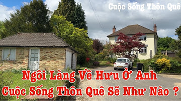 Người Việt Ở Anh | Ngôi Làng Về Hưu Ở Vùng Thôn Quê Nước Anh Sẽ Như Thế Nào ?