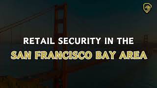 Bay Area's Trusted Retail Security Guard Services including San Francisco to San Jose to Sacramento