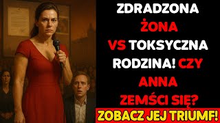 Zdradzona żona kontra toksyczna rodzina: Fenomenalna zemsta Anny, która wstrząsnęła wszystkimi!