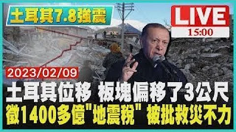 【土耳其7.8強震】土耳其位移 板塊偏移了3公尺 徵1400多億「地震稅」 被批救災不力 LIVE - 天天要聞