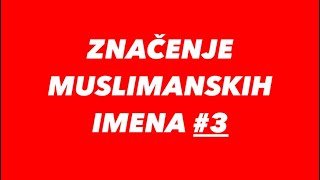 ZNAČENJE MUSLIMANSKIH IMENA #3