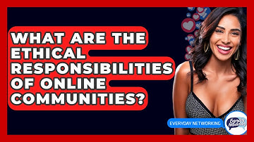What Are The Ethical Responsibilities Of Online Communities? - Everyday-Networking
