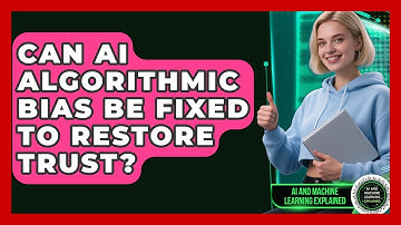 Can AI Algorithmic Bias Be Fixed To Restore Trust? - AI and Machine Learning Explained