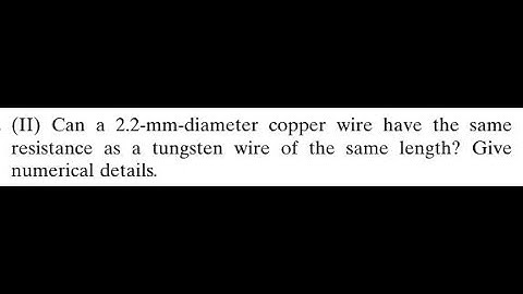 Can a 2.2 -mm-diameter copper wire have the same resistance as a tungsten wire of the same le