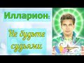 Илларион – Не будьте судьями И Никого не осуждайте