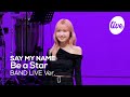[4K] SAY MY NAME(세이마이네임) &ldquo;난 오늘 밤하늘에서 가장 빛나는 별이 된다(Be a Star)&rdquo;Band LIVE Concert[it&rsquo;s KPOP LIVE 잇츠라이브]