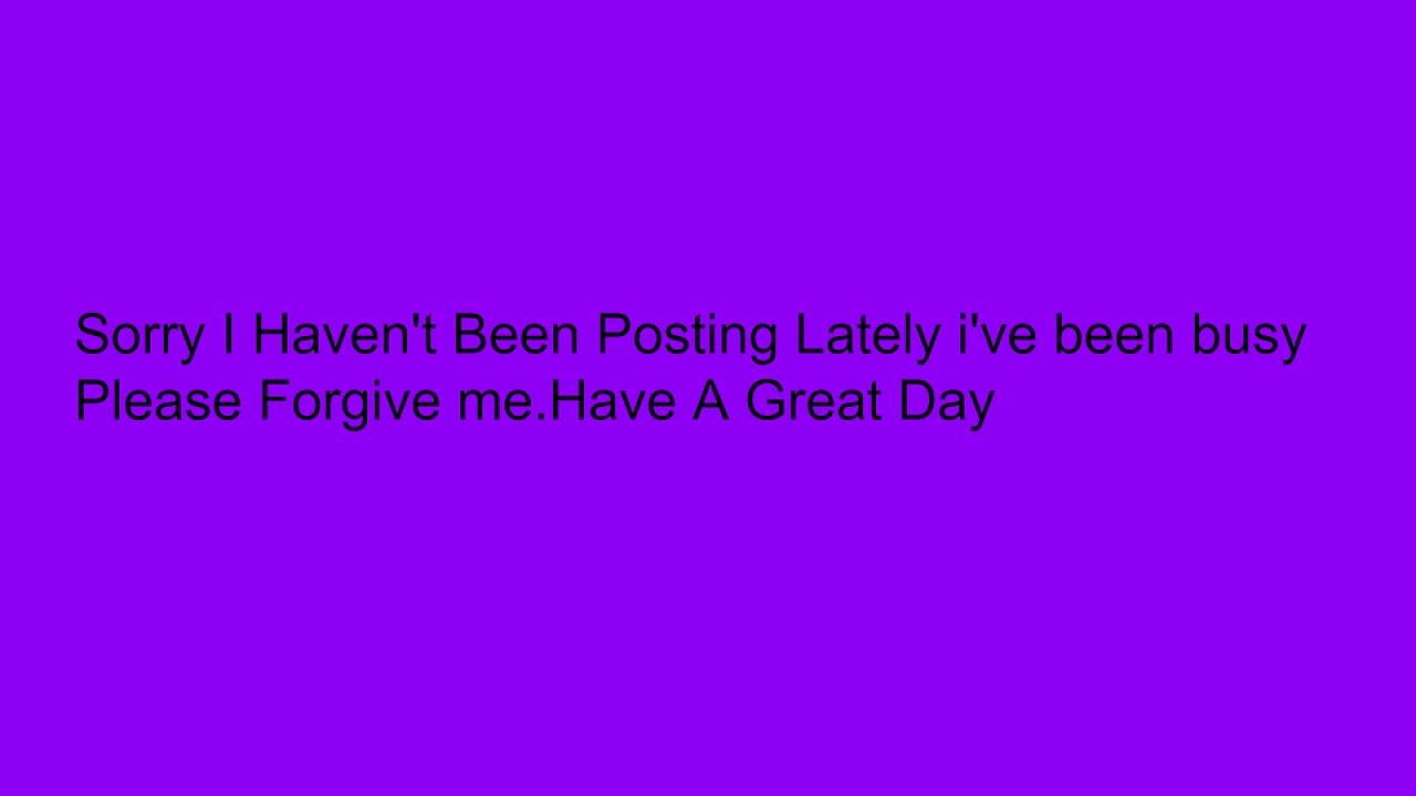 Sorry I Haven't Been Posting Lately - YouTube