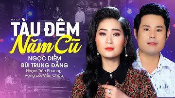 Tân Cổ Tình Yêu 2023 Buồn Tiếc Nhớ | Tàu Đêm Năm Cũ - Ngọc Diễm ft Bùi Trung Đẳng