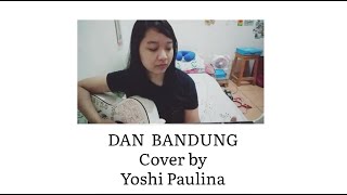 DAN BANDUNG - PIDI BAIQ COVER BY YOSHI PAULINA