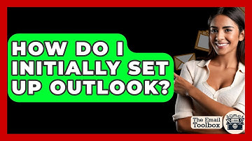 How Do I Initially Set Up Outlook? - TheEmailToolbox.com