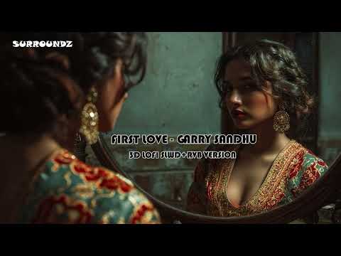 First Love Garry Sandhu Slowed Reverb Romantic 3D Audio Viral Punjabi Song