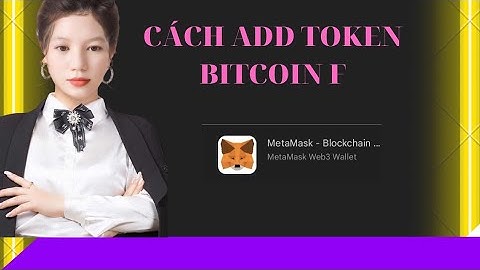 CÁCH THÊM TOKEN BITCOIN F VÀO VÍ METAMASK NHANH NHẤT