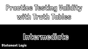 Practice Testing for Validity with Truth Tables in Statement Logic: Intermediate