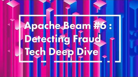 Apache Beam meet up London 6: detecting fraud @ Revolut + tech deep dive
