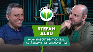 M-am născut penticostal. Astăzi sunt pastor adventist | AUTENTIC podcast #84 cu Ștefan Albu