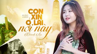 Con Xin Ở Lại Nơi Này - Khánh An | Bài Hát Lịch Sử Chiến Tranh Mang Lại Nhiều Cảm Xúc Nhất