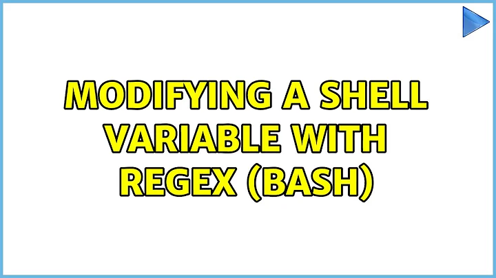 Modifying a shell variable with regex (bash) (3 Solutions!!)