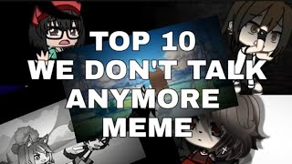 Top 10 we don't talk anymore meme || Gacha Life