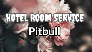 Hotel Room Service - Pitbull (lyrics) .