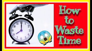 How to waste time | Waste my time | How to stop wasting time | How to pass time