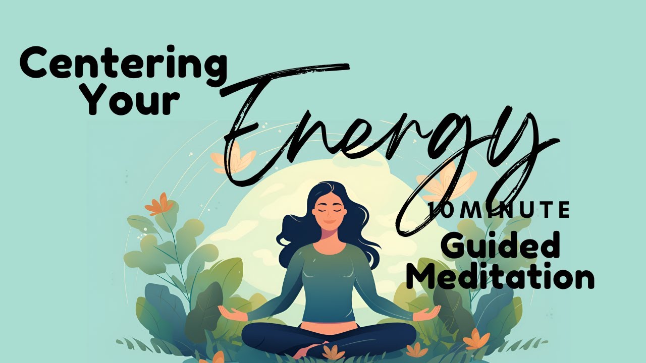 Centering Your Energy Guided Meditation to Balance Your Mind, Body and ...