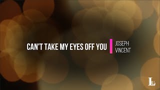 Can't Take My Eyes Of You - Joseph Vincent (Lyrics Video)
