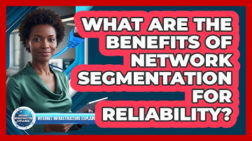 What Are The Benefits Of Network Segmentation For Reliability?