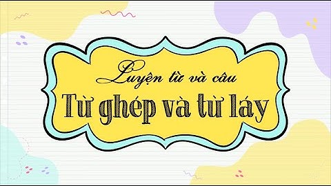 LTVC: Từ ghép và từ láy- Tiếng Việt 4 tuần 4- OLM.VN