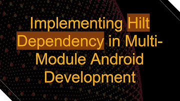 Implementing Hilt Dependency in Multi-Module Android Development