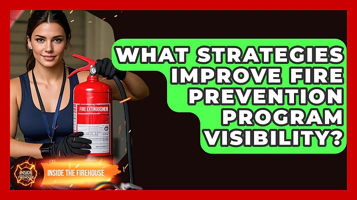What Strategies Improve Fire Prevention Program Visibility? - Inside the Firehouse