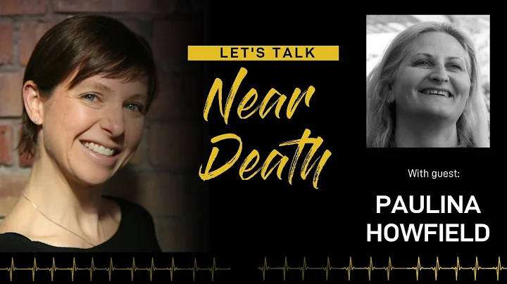 Let's Talk Near Death - The NDE of Paulina Howfield