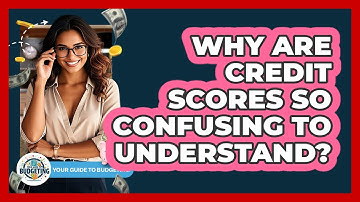 Why Are Credit Scores So Confusing To Understand? - Your Guide to Budgeting