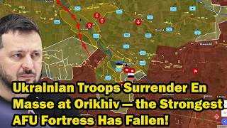 Ukrainian Troops Surrender En Masse at Orikhiv — the Strongest AFU Fortress Has Fallen!
