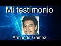 Mi testimonio como cristiano- Armando Gamez