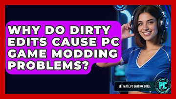 Why Do Dirty Edits Cause PC Game Modding Problems? | Ultimate PC Gaming Guide
