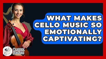 What Makes Cello Music So Emotionally Captivating? - Classical Serenade