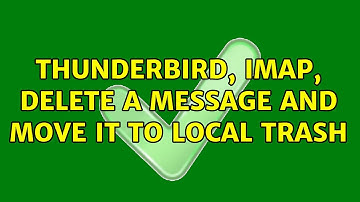 Thunderbird, IMAP, Delete a message and move it to local Trash (3 Solutions!!)