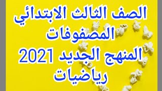 شرح(المصفوفات)بالتفصيل للصف الثالث الابتدائي المنهج الجديد الترم الأول 2021/حل التدريبات كاملة