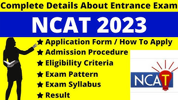 NCAT 2023 Full Details: Notification, Dates, Application, Syllabus, Pattern, Eligibility, Admit Card